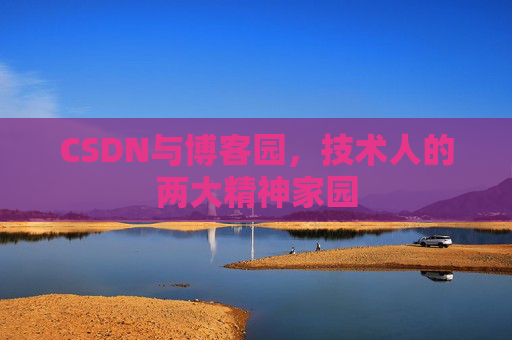 CSDN与博客园，技术人的两大精神家园